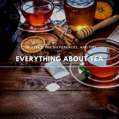 All About Tea: The Types, Differences, Benefits, and Tips