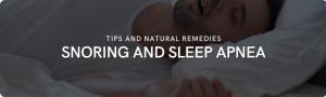 Snoring and Sleep Apnea: Tips and Natural Remedies